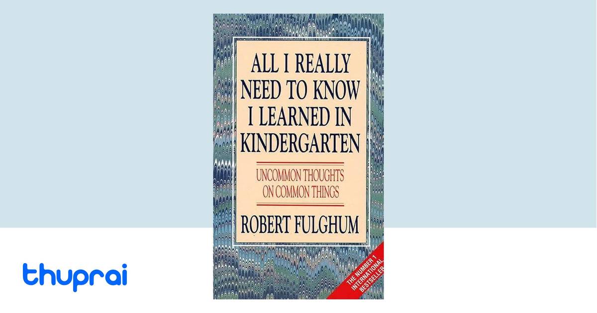 All I Really Need to Know I Learned in Kindergarten by Robert Fulghum ...