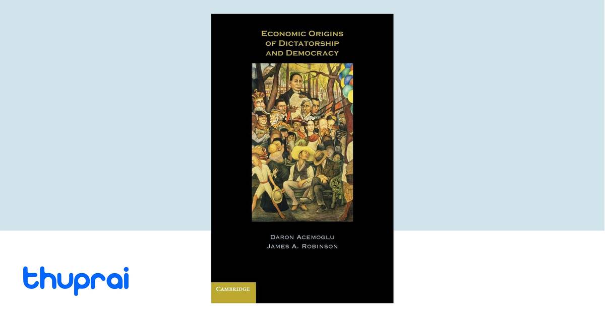 Economic Origins of Dictatorship and Democracy by Daron Acemoglu, James