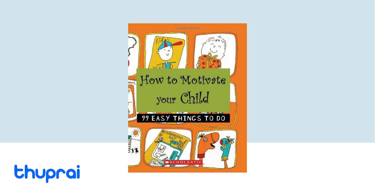 How To Motivate Your Child: 99 Easy Things To Do by - Buy in Nepal ...