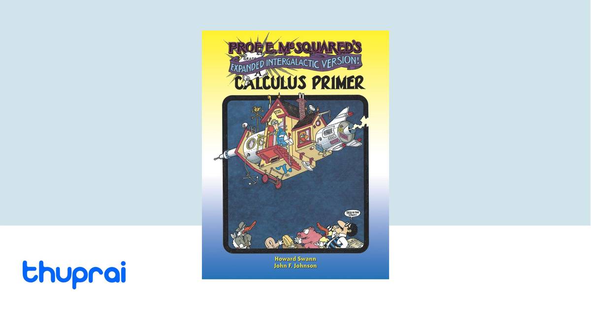 Calculus Primer Prof. E. McSquared's Calculus Primer: Expanded Intergalactic Version ...