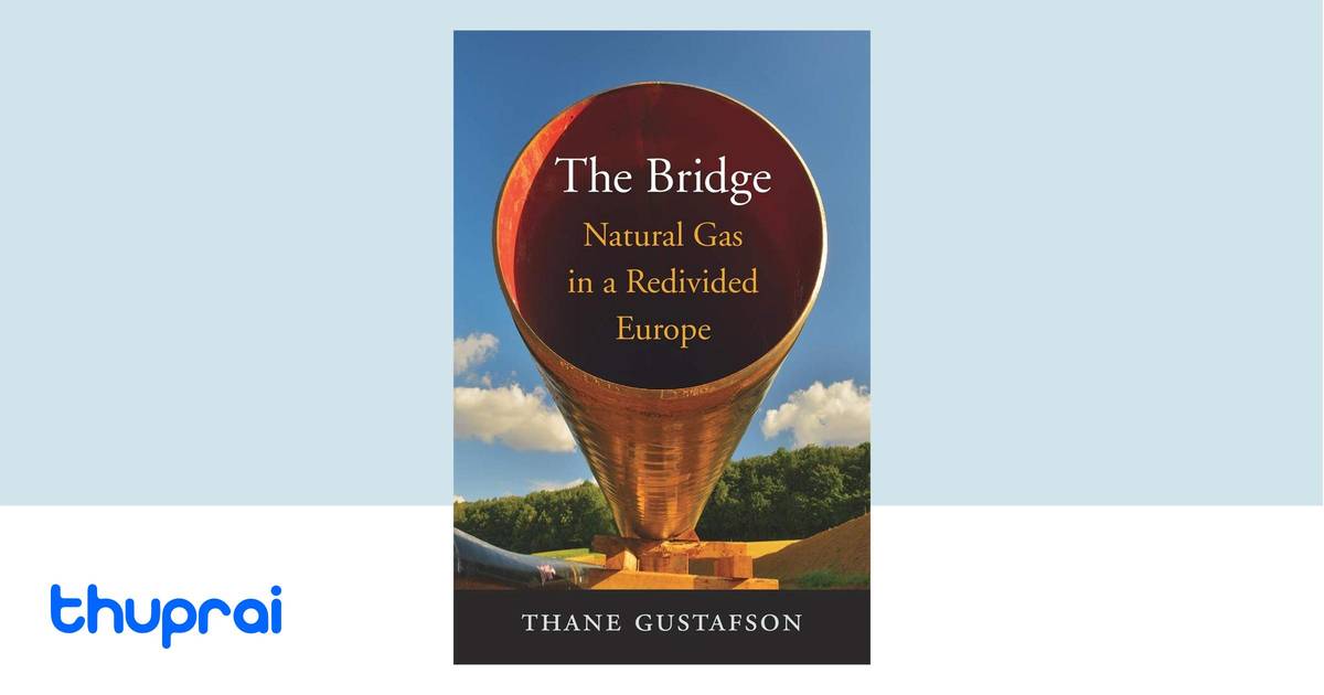 The Bridge: Natural Gas in a Redivided Europe by Thane Gustafson - Buy ...