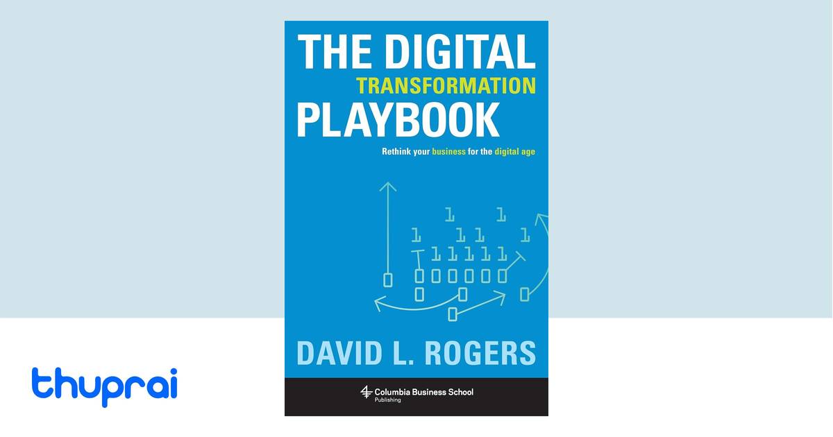 The digital transformation playbook : rethink your business for the ...