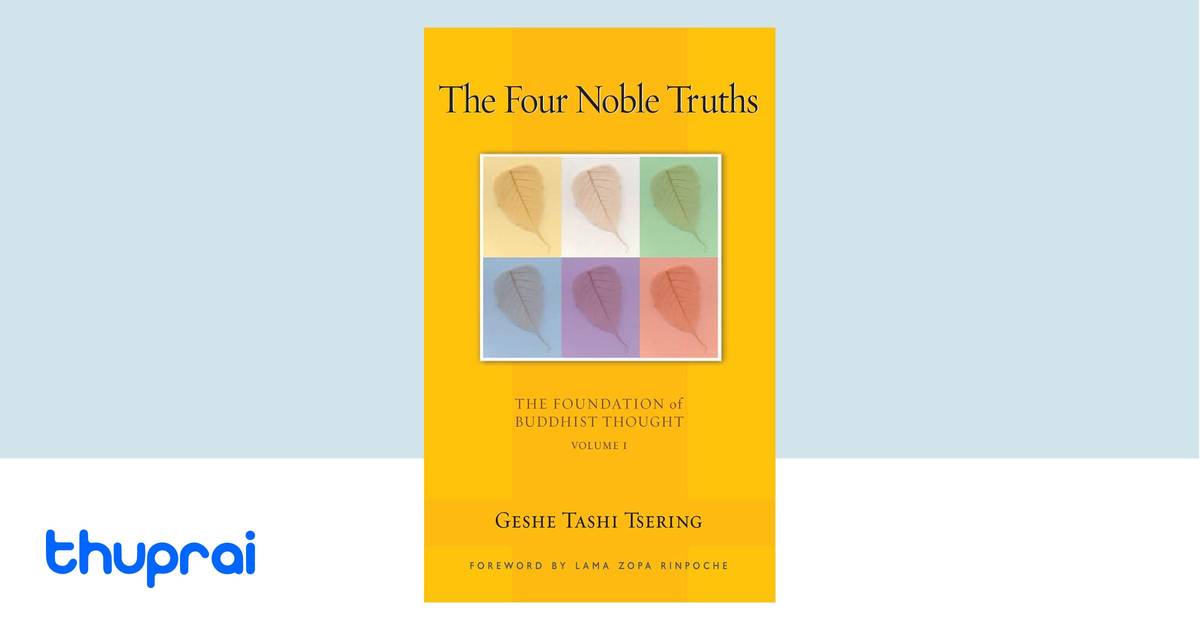 The Four Noble Truths: The Foundation of Buddhist Thought, Volume 1 (1 ...