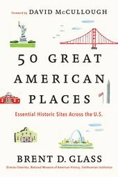 50 Great American Places: Essential Historic Sites Across the U.S.