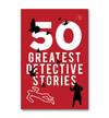 50 GREATEST DETECTIVE STORIES