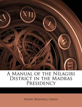 A Manual of the Nílagiri District in the Madras Presidency