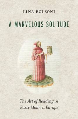 A Marvelous Solitude: The Art of Reading in Early Modern Europe (The Bernard Berenson Lectures on the Italian Renaissance Delivered at Villa I Tatti)