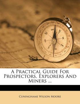 A Practical Guide For Prospectors, Explorers And Miners ...