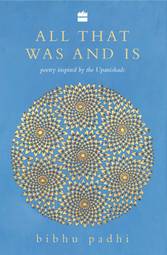 All That Was And Is: Poems inspired by the Upanishads