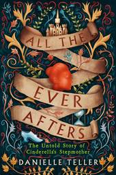 All the Ever Afters: The Untold Story of Cinderella's Stepmother Teller, Danielle