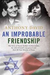 An Improbable Friendship: The Story of Ruth Dayan and Raymonda Tawil and Their 40-Year Mission of Peace: The story of Yasser Arafat's mother-in-law, ... general and their 40-year mission of peace