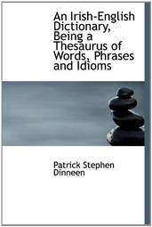 An Irish-English Dictionary, Being a Thesaurus of Words, Phrases and Idioms
