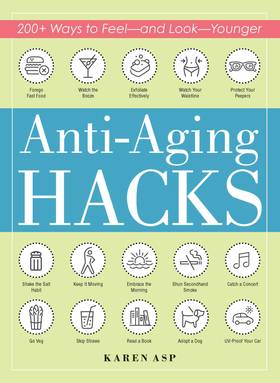 Anti-Aging Hacks: 200+ Ways to Feel--and Look--Younger