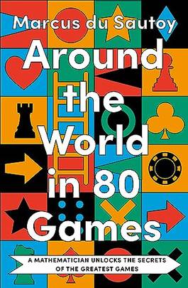 Around The World In 80 Games: A Mathematician Unlocks The Secrets Of The Greatest Games