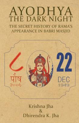 Ayodhya: The Dark Night - The Secret History of Rama's Appearance In Babri Masjid's front cover
