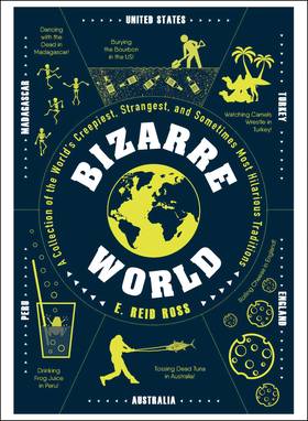 Bizarre World: A Collection of the World's Creepiest, Strangest, and Sometimes Most Hilarious Traditions's front cover