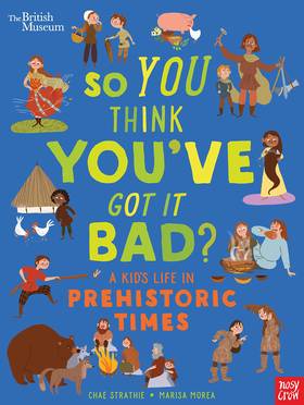 British Museum: So You Think You've Got It Bad? A Kid's Life in Prehistoric Times's front cover