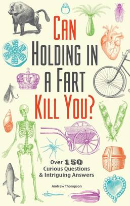 Can Holding in a Fart Kill You?: Over 150 Curious Questions and Intriguing Answers (Fascinating Bathroom Readers)'s front cover