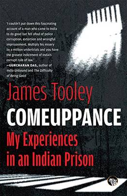 Comeuppance: My Experiences in an Indian Prison [Paperback] [Jan 01, 2017] Tooley, James