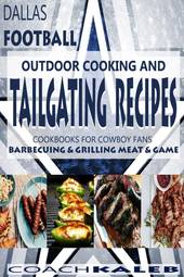Cookbooks for Fans: Dallas Football Outdoor Cooking and Tailgating Recipes