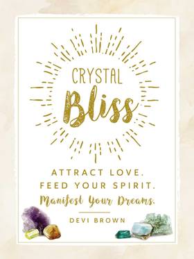 Crystal Bliss: Attract Love. Feed Your Spirit. Manifest Your Dreams.'s front cover
