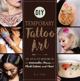DIY Temporary Tattoo Art: Easy Step-by-Step Instructions for Watercolor, Henna, Flash Tattoos, and More!'s front cover