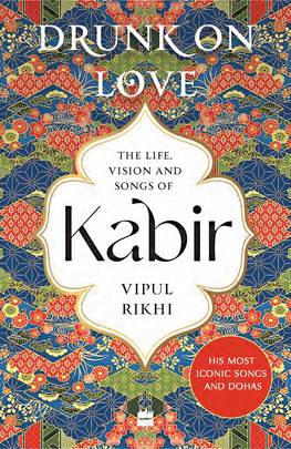 Drunk on Love: An Essential Introduction to the Life, Ideas and Poetry of Kabir's front cover