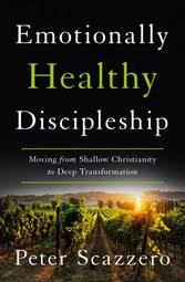 Emotionally Healthy Discipleship: Moving from Shallow Christianity to Deep Transformation