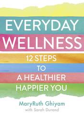 Everyday Wellness: 12 steps to a healthier, happier you