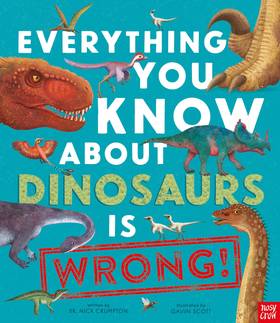 Everything You Know About Dinosaurs is Wrong! by Nick Crumpton - Buy in