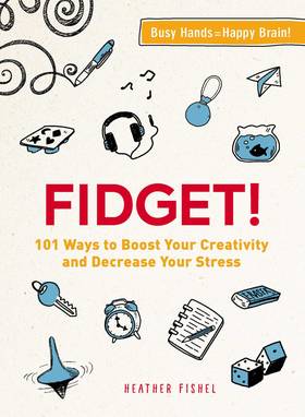 Fidget!: 101 Ways to Boost Your Creativity and Decrease Your Stress's front cover