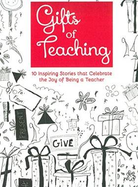 Gifts of Teaching: 10 Inspiring Stories that Celebrate the Joy of being a Teacher