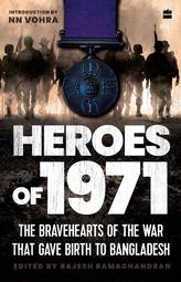 Heroes of 1971: The Bravehearts of the War that Gave Birth to Bangladesh