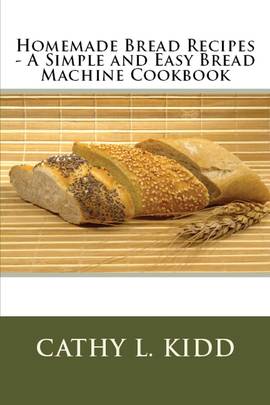 Homemade Bread Recipes - a Simple and Easy Bread MacHine Cookbook's front cover