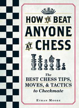 How To Beat Anyone At Chess: The Best Chess Tips, Moves, and Tactics to Checkmate's front cover