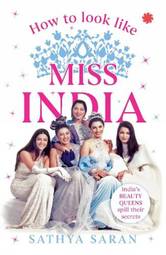 How to Look Like Miss India - India's beauty queens spill their secrets
