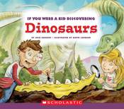 If You Were a Kid Discovering Dinosaurs (If You Were a Kid)
