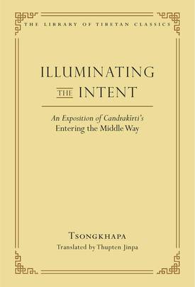 Illuminating the Intent: An Exposition of Candrakirti's Entering the Middle Way (Library of Tibetan Classics)'s front cover