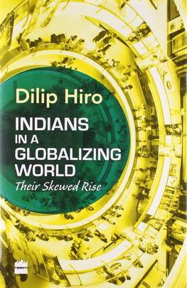 Indians in a Globalizing World: Their Skewed Ride [Jun 23, 2014] Hiro, Dilip's front cover