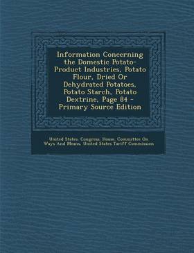 Information Concerning the Domestic Potato-Product Industries, Potato Flour, Dried Or Dehydrated Potatoes, Potato Starch, Potato Dextrine, Page 84 - P