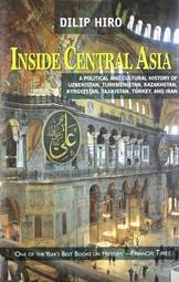 Inside Central Asia : A Political and Cultural History of Uzbekistan,Turkmenistan,Kazakhstan,Kyrgyzstan,Tajikistan,Turkey and Iran [Dec 01, 2010] Hiro, Dilip