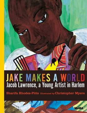 Jake Makes a World: Jacob Lawrence, A Young Artist in Harlem's front cover