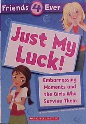 Just My Luck! Embarrassing Moments and the Girls Who Survive Them (Friends 4 Ever) [Paperback] [Jan 01, 2006] Robin Wasserman,Taia Morley (Illustrator)