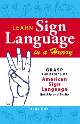 Learn Sign Language in a Hurry: Grasp the Basics of American Sign Language Quickly and Easily's front cover