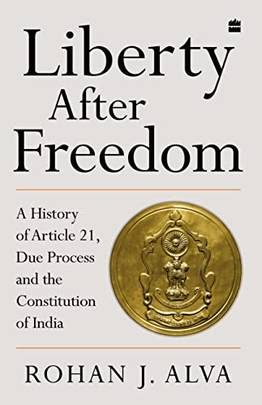 Liberty After Freedom: A History of Article 21, Due Process and the Constitution of India's front cover
