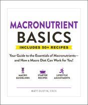 Macronutrient Basics: Your Guide to the Essentials of Macronutrients―and How a Macro Diet Can Work for You!
