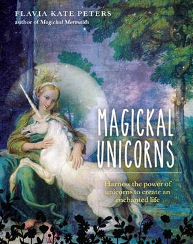 Magickal Unicorns: Harness the Power of the Unicorns to Create an Enchanted Life's front cover