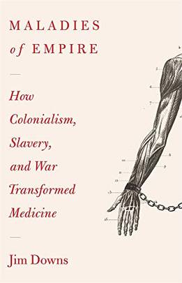 Maladies of Empire: How Colonialism, Slavery, and War Transformed Medicine's front cover