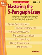 Mastering the 5-Paragraph Essay: Mini-Lessons, Models, and Engaging Activities That Give Students the Writing Tools That They Need to Tackle--And Succeed On--The Tests (Best Practices in Action)