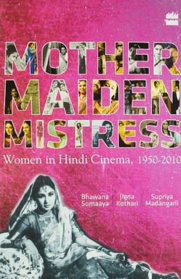 Mother Maiden Mistress: Women In Hindi Cinema,1950-2010's front cover